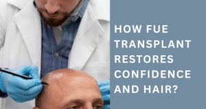 How FUE Transplant Restores Confidence and Hair? FUE transplant